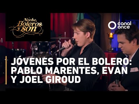 Noche Boleros Y Son Jóvenes Por El Bolero Pablo Marentes Evan Y Joel Giroud 