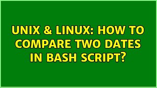 Unix & Linux: How to compare two dates in bash script? (2 Solutions!!)