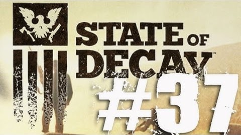 State of Decay Part 37 Complete Gameplay Walkthrough