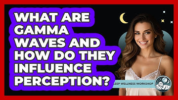 What Are Gamma Waves And How Do They Influence Perception? - Sleep Wellness Workshop