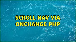 scroll nav via onchange php (3 Solutions!!)