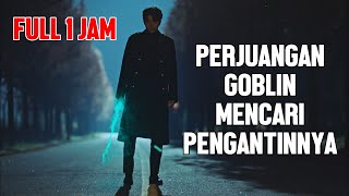 FULL KISAH GOBLIN MENCARI PASANGAN NYA SELAMA RATUSAN TAHUN - ALUR CERITA FILM GOBLIN FULL