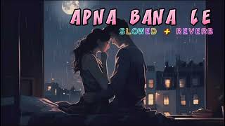 Apna Bana Le [Slowed + Reverb ] | Lofi song | Arijit Singh | Sachin Jigar | Amitabh b