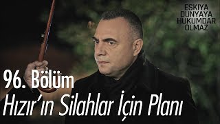 Hızır'ın silahlar için planı - Eşkıya Dünyaya Hükümdar Olmaz 96. Bölüm