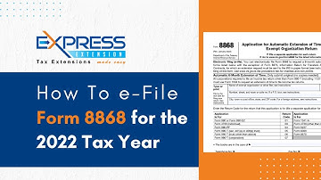 How to e-File Form 8868 for the 2022 Tax Year with ExpressExtension.com