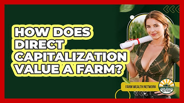 How Does Direct Capitalization Value A Farm? - Farm Wealth Network