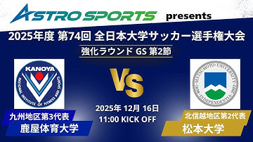 ASTRO SPORTS presents 2025年度 第74回 全⽇本⼤学サッカー選⼿権⼤会 強化ラウンド GS 第2節 鹿屋体育大学vs松本大学