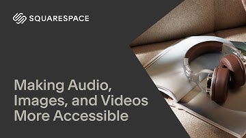 Making Audio, Images, and Videos More Accessible | Squarespace 7.1