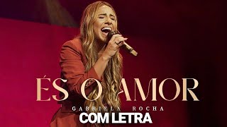 Video thumbnail of "GABRIELA ROCHA - ÉS O AMOR (AO VIVO) COM LETRA"