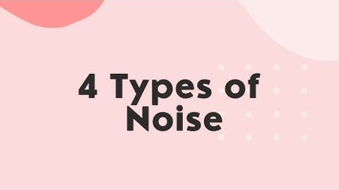 4 TYPES OF NOISE IN COMMUNICATION
