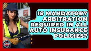 Is Mandatory Arbitration Required In All Auto Insurance Policies? - Auto Coverage Explained
