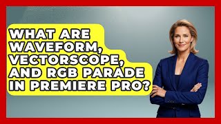 What Are Waveform, Vectorscope, And RGB Parade In Premiere Pro - Design Tool Unlocked
