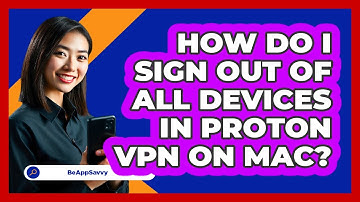 How do I sign out of all devices in Proton VPN on Mac? - Be App Savvy