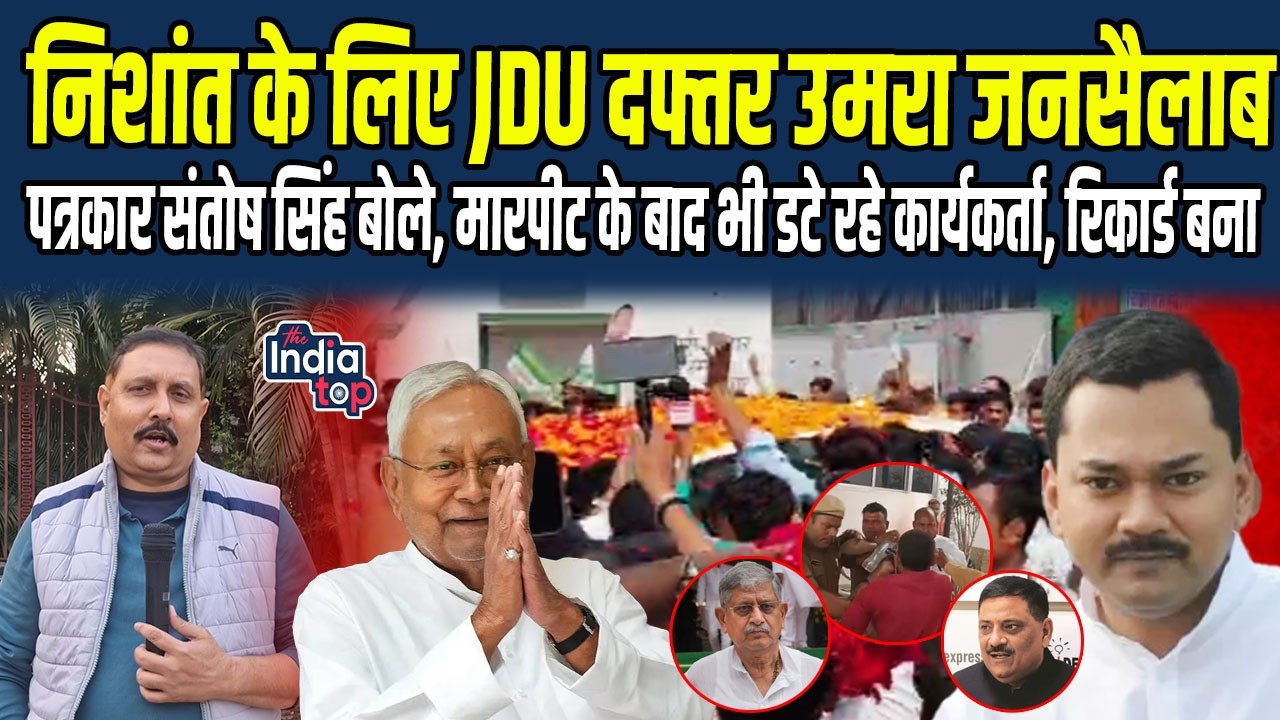 Nishant के लिए JDU दफ्तर उमरा जनसैलाब पत्रकार Santosh Singh बोले, मारपीट के बाद भी डटे रहे...!