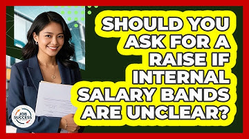 Should You Ask For A Raise If Internal Salary Bands Are Unclear? - Job Success Network