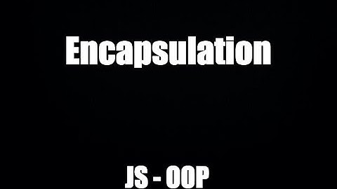 Js 2022: Khái niệm Encapsulation trong lập trình đối tượng