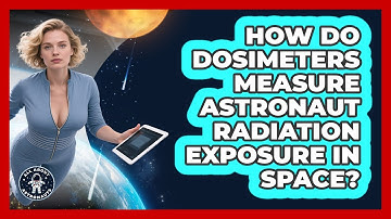 How Do Dosimeters Measure Astronaut Radiation Exposure In Space? - All About Astronauts