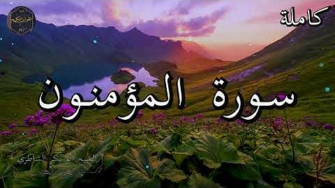 سورة المؤمنون كاملة بصوت جميل جدا الشيخ أبو بكر الشاطري 🌹