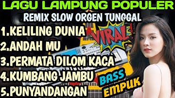 LAGU LAMPUNG POPULER REMIX SLOW ORGEN TUNGGAL VIRAL BASS EMPUK