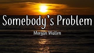 Morgan Wallen - Somebody’s Problem  (lyrics)