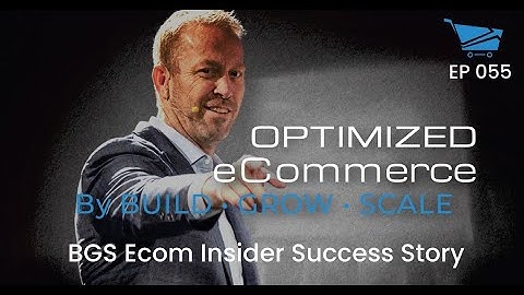 BGS Ecom Insider Success Story - Optimized Ecommerce Ep. 055