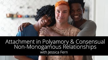 Attachment in Polyamory & Consensual Non-Monogamous Relationships with Jessica Fern