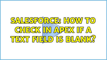 Salesforce: How to check in Apex if a Text field is blank? (5 Solutions!!)