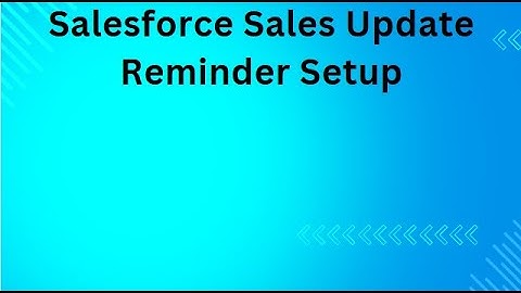Salesforce Sales Update Reminder Setup