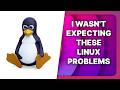 These are the problems youre facing on linux and im baffled