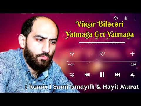 Yatmaga Get Yatmaga Remix 2021 ( Vuqar Bileceri ) Sami İsmayilli & Hayit Murat