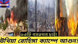 উখিয়ায় রোহিঙ্গা ক্যাম্পে অগ্নিকান্ড | ৬৩ টি বসতঘর পুড়ে ছাই | Rohingya camp