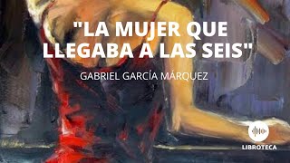'La mujer que llegaba a las seis', de Gabriel García Márquez. (Cuento completo) AUDIOCUENTO