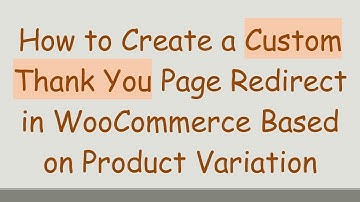 How to Create a Custom Thank You Page Redirect in WooCommerce Based on Product Variation