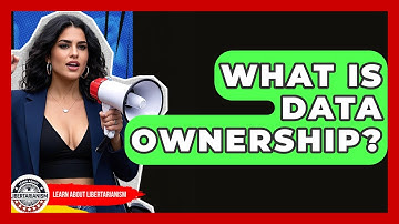 What Is Data Ownership? | Learn About Libertarianism