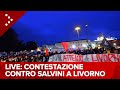 Live contestazione contro matteo salvini a livorno diretta