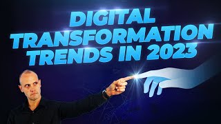 Digital Transformation Trends in 2023 & What They Mean for Your Business