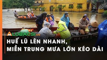 Huế lũ lên nhanh, miền Trung mưa lớn kéo dài | Video AloBacsi