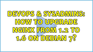 DevOps & SysAdmins: How to upgrade nginx from 1.2 to 1.6 on debian 7?