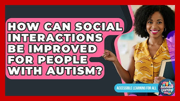 How Can Social Interactions Be Improved For People With Autism? - Accessible Learning For All