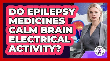 Do Epilepsy Medicines Calm Brain Electrical Activity?