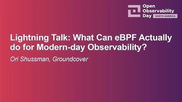 Lightning Talk: What Can eBPF Actually do for Modern-day Observability? - Ori Shussman, Groundcover