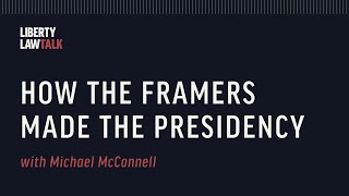 How the Framers Made the Presidency with Michael McConnell