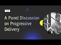 Test in Production: A Panel Discussion on Progressive Delivery