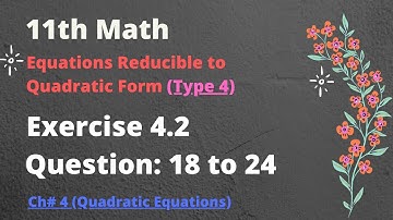 11th Math, Exercise 4.2, Question# 18 to 24, Type 4, Equations Reducible to Quadratic Form