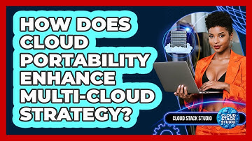 How Does Cloud Portability Enhance Multi-Cloud Strategy? - Cloud Stack Studio