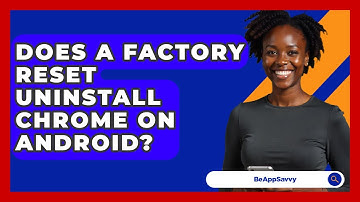 Does A Factory Reset Uninstall Chrome On Android? - Be App Savvy