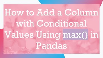 How to Add a Column with Conditional Values Using max() in Pandas