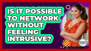 Is It Possible To Network Without Feeling Intrusive? - Midlife Reset Coach