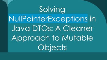 Solving NullPointerExceptions in Java DTOs: A Cleaner Approach to Mutable Objects
