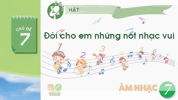 CHỦ ĐỀ 7: ĐỜI CHO EM NHỮNG NỐT NHẠC VUI  | ÂM NHẠC 7 KNTT